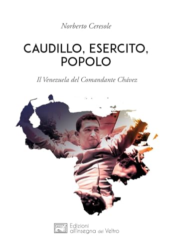 Caudillo, esercito, popolo. Il Venezuela del comandante Chávez von All'Insegna del Veltro