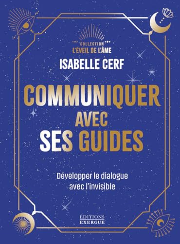 Communiquer avec ses guides - Développer le dialogue avec l'invisible: Développer son dialogue avec l'invisible von EXERGUE