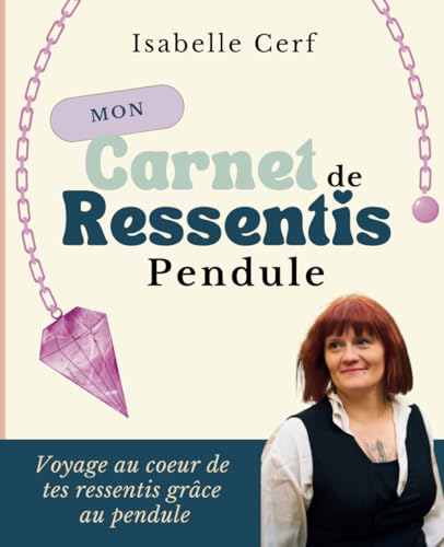 Mon carnet de ressentis avec mon pendule: Voyage au coeur de tes ressentis grâce au pendule (Les carnets de ressentis d'Isa, Band 2) von Independently published