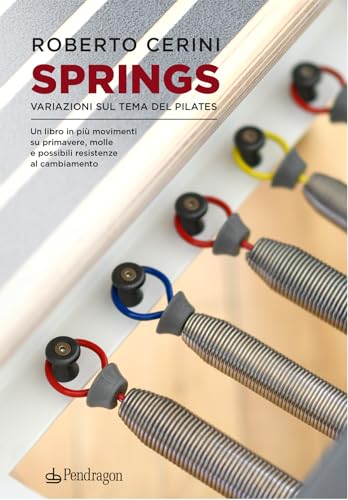 Springs. Variazioni sul tema del pilates. Un libro in più movimenti su primavere, molle e possibili resistenze al cambiamento von Edizioni Pendragon
