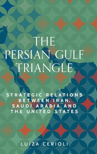 The Persian Gulf triangle: Strategic relations between Iran, Saudi Arabia and the United States (Identities and Geopolitics in the Middle East) von Manchester University Press