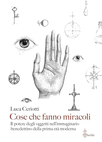 Cose che fanno miracoli. Il potere degli oggetti nell'immaginario benedettino della prima età moderna (Biblioteca di Lares) von Olschki