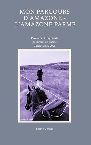 Mon parcours d'Amazone - L'Amazone Parme: Parcours et fragments poétiques de Parme Ceriset 2016-2025 von BoD – Books on Demand – Frankreich