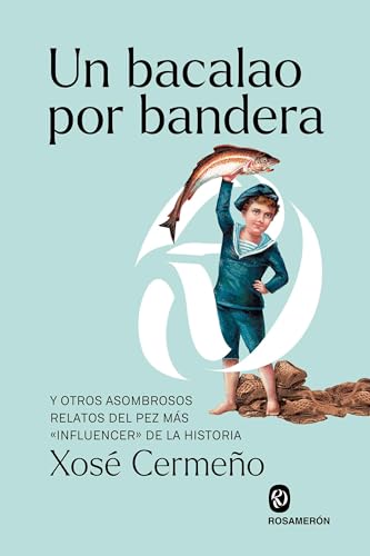 Un bacalao por bandera: Y otros asombrosos relatos del pez más «influencer» de la historia von Editorial Rosamerón