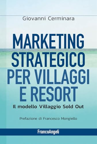 Marketing strategico per villaggi e resort. Il modello Villaggio Sold Out (Manuali) von Franco Angeli