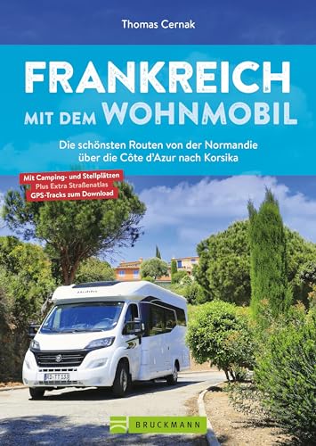 Frankreich mit dem Wohnmobil: Die schönsten Routen von der Normandie über die Côte d’Azur nach Korsika (Wohnmobil-Reiseführer) von Bruckmann