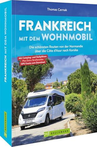 Frankreich mit dem Wohnmobil: Die schönsten Routen von der Normandie über die Côte d’Azur nach Korsika (Wohnmobil-Reiseführer) von Bruckmann