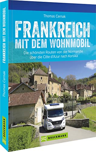Frankreich mit dem Wohnmobil: Die schönsten Routen von der Normandie über die Côte d’Azur nach Korsika Frankreich mit dem Wohnmobil: Die schönsten Routen von der Normandie über die Côte d’Azur nach Korsika