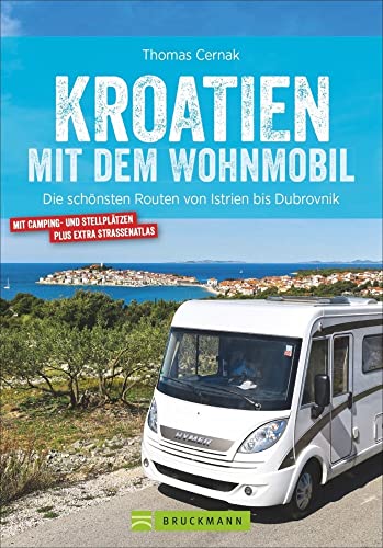 Kroatien mit dem Wohnmobil: Wohnmobil-Reiseführer. Routen von Istrien bis Dubrovnik. Nationalparks, Küstenorte, Stellplätze am Meer. GPS-Koordinaten, ... schönsten Routen von Istrien bis Dubrovnik von Bruckmann