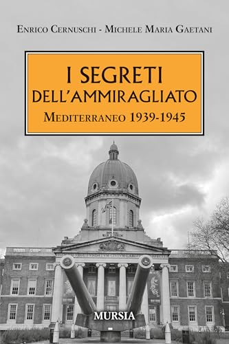 I segreti dell’Ammiragliato: Mediterraneo 1939-1945 (1939-1945. Seconda guerra mondiale) von Mursia