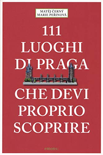 111 luoghi di Praga che devi proprio scoprire: Guida Turistica (Le guide 111)