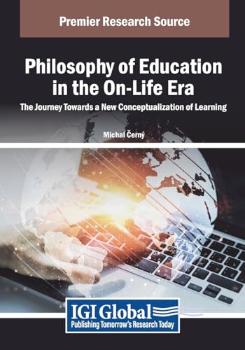 Philosophy of Education in the On-Life Era: The Journey Towards a New Conceptualization of Learning (Advances in Educational Marketing, Administration, and Leadership) von IGI Global