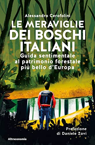 Le meraviglie dei boschi italiani. Guida sentimentale al patrimonio forestale più bello d'Europa (Storie di libere scelte e stili di vita)