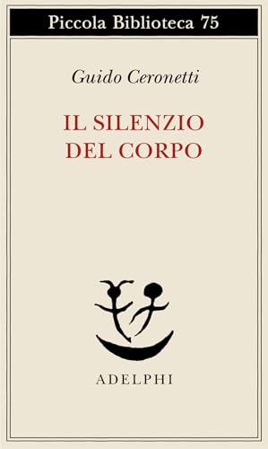 Il silenzio del corpo. Materiali per studio di medicina (Piccola biblioteca Adelphi)