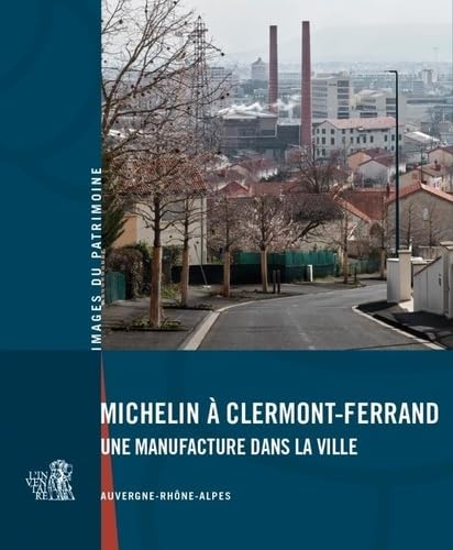 Michelin à Clermont-Ferrand: Une manufacture dans la ville Michelin à Clermont-Ferrand: Une manufacture dans la ville von LIEUX DITS