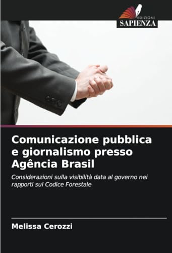 Comunicazione pubblica e giornalismo presso Agência Brasil: Considerazioni sulla visibilità data al governo nei rapporti sul Codice Forestale von Edizioni Sapienza
