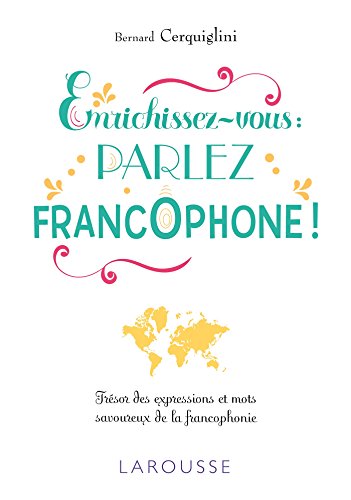 Enrichissez-vous: parlez francophone! Tresor des expressions et mots