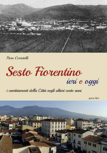 Sesto Fiorentino ieri e oggi. I cambiamenti della città negli ultimi cento anni. Ediz. illustrata (Sextus) von Apice Libri