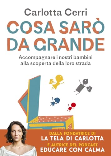 Cosa sarò da grande. Accompagnare i nostri bambini alla scoperta della loro strada (Parenting)