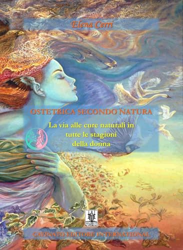 Ostetrica secondo natura. La via alle cure naturali in tutte le stagioni della donna. Ediz. illustrata von Cavinato