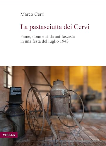 La Pastasciutta Dei Cervi: Fame, Dono E Sfida Antifascista in Una Festa Del Luglio 1943 (Fuori Collana) von Viella