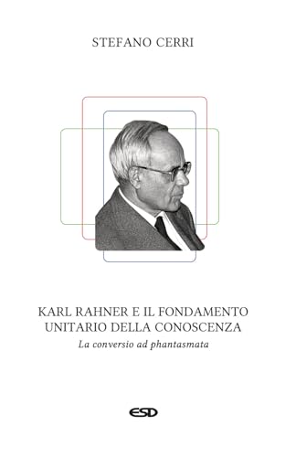 Karl Rahner e il fondamento unitario della conoscenza. La «conversio ad phantasmata» (Teologia) von ESD-Edizioni Studio Domenicano