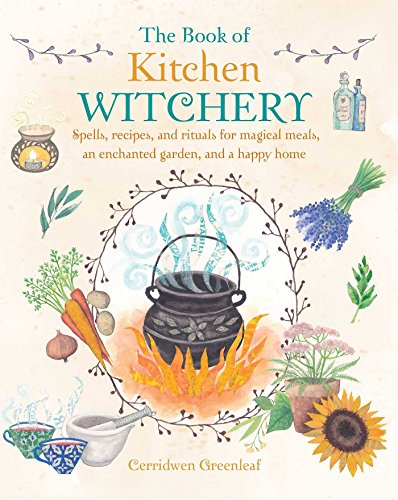 The Book of Kitchen Witchery: Spells, recipes, and rituals for magical meals, an enchanted garden, and a happy home von Cico