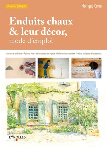 Enduits chaux et leur décor, mode d'emploi: Intérieurs et extérieurs. A pierres vues. Isolants chaux-terre-paille. Isolants chaux-chanvre. Finitions, badigeons et lait de chaux