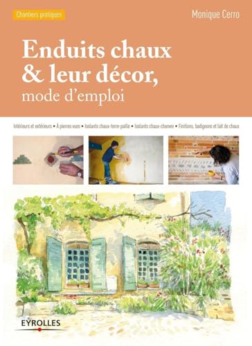 Enduits chaux et leur décor, mode d'emploi: Intérieurs et extérieurs. A pierres vues. Isolants chaux-terre-paille. Isolants chaux-chanvre. Finitions, badigeons et lait de chaux von EYROLLES