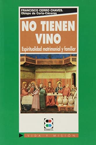 No tienen vino: Espiritualidad matrimonial y familiar (MATRIMONIO. FAMILIA)