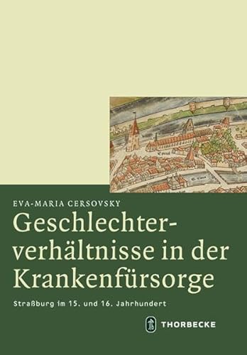 Geschlechterverhältnisse in der Krankenfürsorge: Straßburg im 15. und 16. Jahrhundert (Mittelalter-Forschungen) von Jan Thorbecke Verlag
