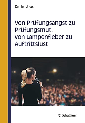 Von Prüfungsangst zu Prüfungsmut, von Lampenfieber zu Auftrittslust von SCHATTAUER
