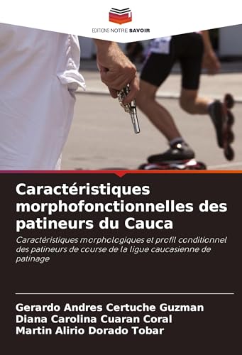 Caractéristiques morphofonctionnelles des patineurs du Cauca: Caractéristiques morphologiques et profil conditionnel des patineurs de course de la ligue caucasienne de patinage von Editions Notre Savoir