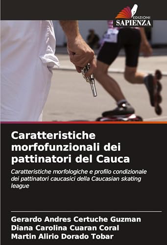 Caratteristiche morfofunzionali dei pattinatori del Cauca: Caratteristiche morfologiche e profilo condizionale dei pattinatori caucasici della Caucasian skating league von Edizioni Sapienza