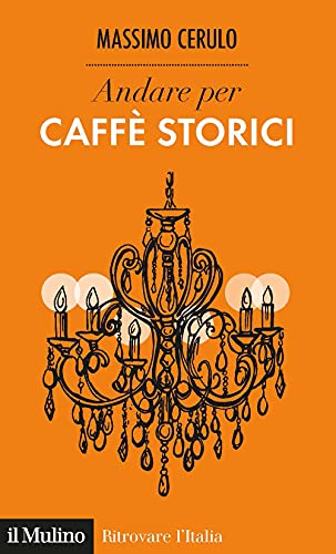 Andare per caffè storici (Ritrovare l'Italia) von Il Mulino
