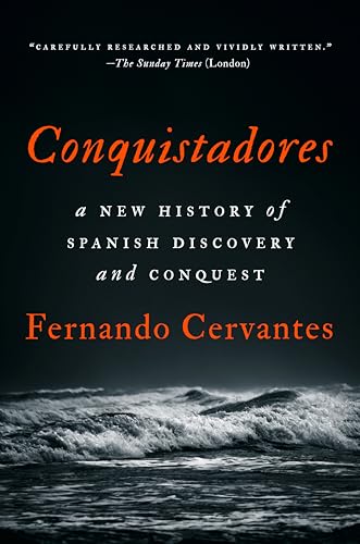 The Conquistadores: The Untold History of Spanish Discovery and Empire: A New History of Spanish Discovery and Conquest