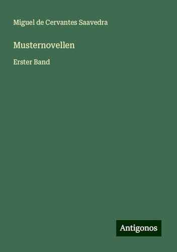 Musternovellen: Erster Band Musternovellen: Erster Band von Antigonos Verlag