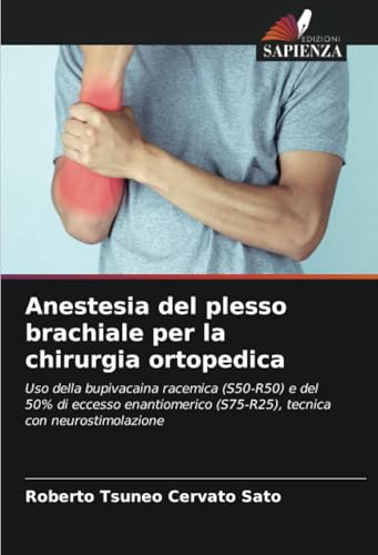 Anestesia del plesso brachiale per la chirurgia ortopedica: Uso della bupivacaina racemica (S50-R50) e del 50% di eccesso enantiomerico (S75-R25), tecnica con neurostimolazione