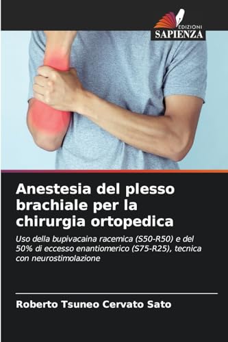 Anestesia del plesso brachiale per la chirurgia ortopedica: Uso della bupivacaina racemica (S50-R50) e del 50% di eccesso enantiomerico (S75-R25), tecnica con neurostimolazione