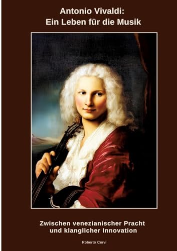 Antonio Vivaldi: Ein Leben für die Musik: Zwischen venezianischer Pracht und klanglicher Innovation von tredition