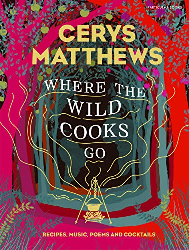 Where the Wild Cooks Go: Recipes, Music, Poetry, Cocktails von Particular Books