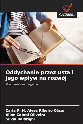Oddychanie przez usta i jego wpływ na rozwój: Znaczenie zapobiegania von Wydawnictwo Nasza Wiedza
