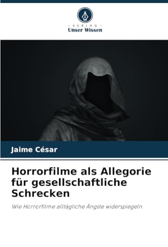 Horrorfilme als Allegorie für gesellschaftliche Schrecken: Wie Horrorfilme alltägliche Ängste widerspiegeln von Verlag Unser Wissen