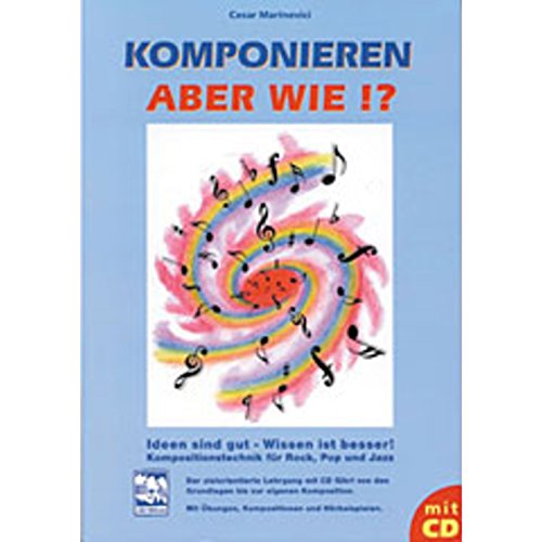 Komponieren - aber wie?!: Kompositionstechnik für Rock, Pop und Jazz. Lehrgang mit CD, Übungen, Kompositionen und Hörbeispielen: Ideen sind gut - ... Mit Übungen, Kompositionen und Hörbeispielen