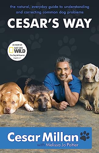 Cesar's Way: The Natural, Everyday Guide to Understanding and Correcting Common Dog Problems Cesar's Way: The Natural, Everyday Guide to Understanding and Correcting Common Dog Problems
