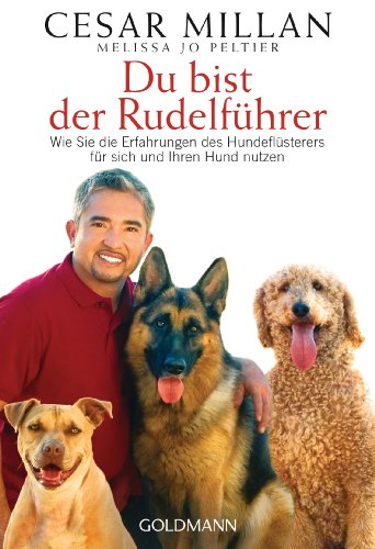 Du bist der Rudelführer: Wie Sie die Erfahrungen des Hundeflüsterers für sich und Ihren Hund nutzen von Goldmann TB