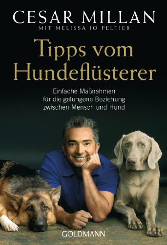 Tipps vom Hundeflüsterer: Einfache Maßnahmen für die gelungene Beziehung zwischen Mensch und Hund von Goldmann