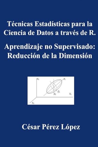 Técnicas Estadísticas para la Ciencia de Datos a través de R. Aprendizaje no Supervisado: Reducción de la Dimensión von Scientific Books