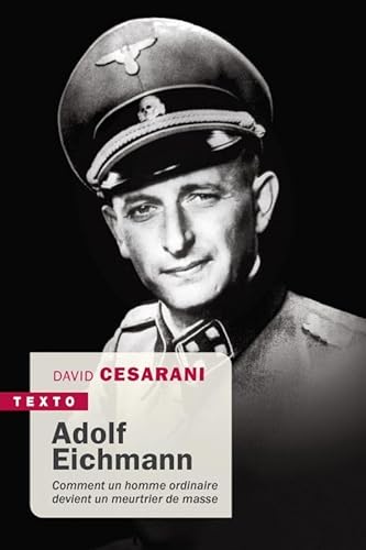 Adolf Eichmann: COMMENT UN HOMME ORDINAIRE DEVIENT UN MEURTRIER DE MASSE