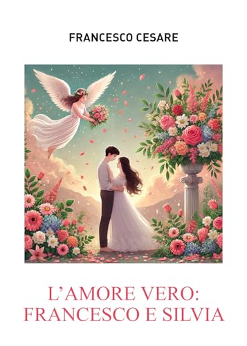 L'amore vero: Francesco e Silvia von Passione Scrittore selfpublishing